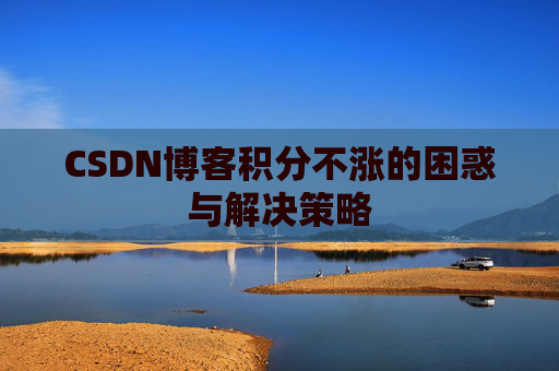 CSDN博客积分不涨的困惑与解决策略