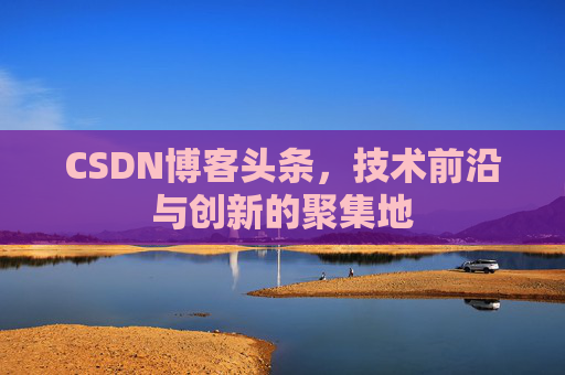 CSDN博客头条，技术前沿与创新的聚集地